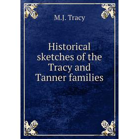 

Книга Historical sketches of the Tracy and Tanner families. M. J. Tracy