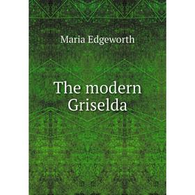 

Книга The modern Griselda. Maria Edgeworth