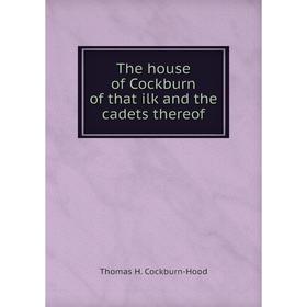 

Книга The house of Cockburn of that ilk and the cadets thereof. Thomas H. Cockburn-Hood