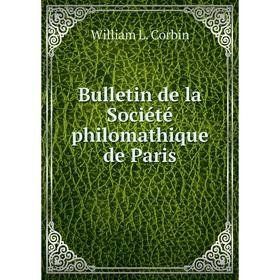 

Книга Bulletin de la Société philomathique de Paris. William L. Corbin