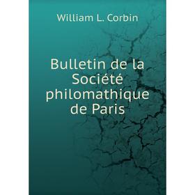 

Книга Bulletin de la Société philomathique de Paris. William L. Corbin