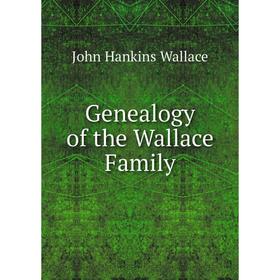 

Книга Genealogy of the Wallace Family. John Hankins Wallace