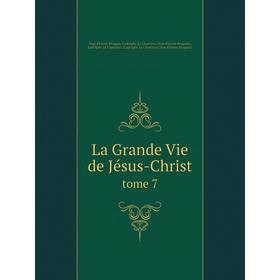 

Книга La Grande Vie de Jésus-Christtome 7