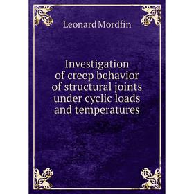 

Книга Investigation of creep behavior of structural joints under cyclic loads and temperatures. Leonard Mordfin