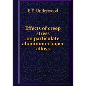 

Книга Effects of creep stress on particulate aluminum-copper alloys. E. E. Underwood
