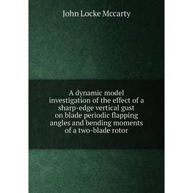 

Книга A dynamic model investigation of the effect of a sharp-edge vertical gust on blade periodic flapping angles and bending moments of a two-blade r