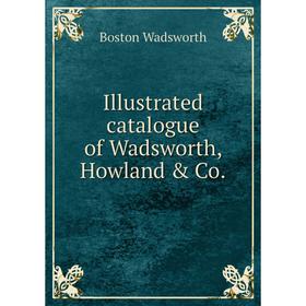 

Книга Illustrated catalogue of Wadsworth, Howland & Co. Boston Wadsworth