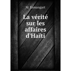 

Книга La vérité sur les affaires d'Haïti