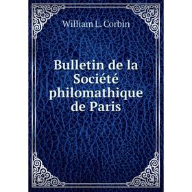

Книга Bulletin de la Société philomathique de Paris. William L. Corbin