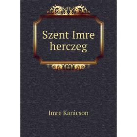

Книга Szent Imre herczeg. Imre Karácson