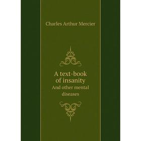 

Книга A text-book of insanityAnd other mental diseases. Mercier Charles Arthur