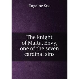 

Книга The knight of Malta, Envy, one of the seven cardinal sins. Eugène Sue