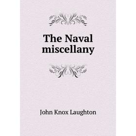 

Книга The Naval miscellany. John Knox Laughton