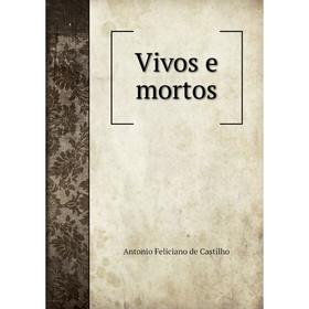 

Книга Vivos e mortos. Antonio Feliciano de Castilho