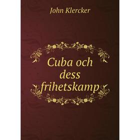 

Книга Cuba och dess frihetskamp. John Klercker