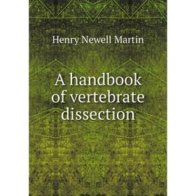 

Книга A handbook of vertebrate dissection. Henry Newell Martin