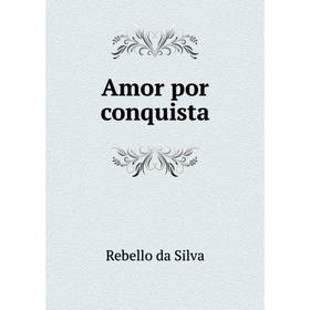

Книга Amor por conquista. Rebello da Silva