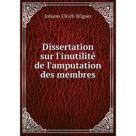 

Книга Dissertation sur l'inutilité de l'amputation des membres. Johann Ulrich Bilguer