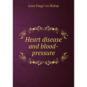 

Книга Heart disease and blood-pressure. Louis Faugères Bishop