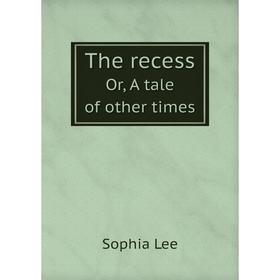 

Книга The recessOr, A tale of other times. Sophia Lee
