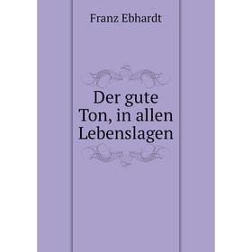 

Книга Der gute Ton, in allen Lebenslagen. Franz Ebhardt