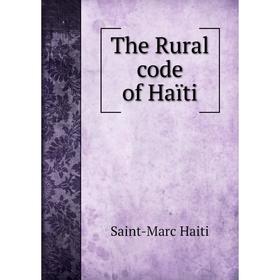 

Книга The Rural code of Haïti. Saint-Marc Haiti