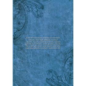 

Книга Laws of Wisconsin relating to common schools, free high schools, normal schools, county training schools, county agricultural schools