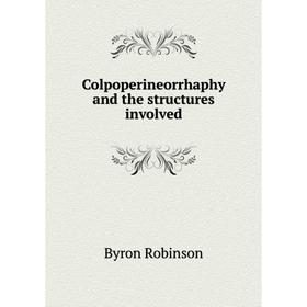 

Книга Colpoperineorrhaphy and the structures involved. Byron Robinson