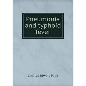 

Книга Pneumonia and typhoid fever. Charles Edward Page