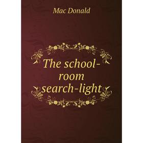 

Книга The school-room search-light. Mac Donald