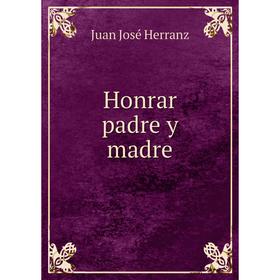 

Книга Honrar padre y madre. Juan José Herranz