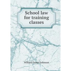 

Книга School law for training classes. Willard Daniel Johnson