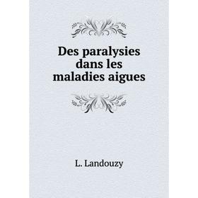 

Книга Des paralysies dans les maladies aigues. L. Landouzy