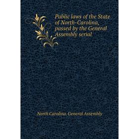 

Книга Public laws of the State of North-Carolina, passed by the General Assembly serial. North Carolina. General Assembly