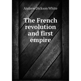 

Книга The French revolution and first empire. Andrew Dickson White