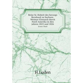 

Книга Reise Sr. Hoheit des herzogs Bernhard zu Sachsen-Weimar-Eisenach durch Nord-Amerika in den jahren 1825 und 1826. Volume 1. H. Luden