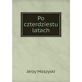 

Книга Po czterdziestu latach. Jerzy Moszyski