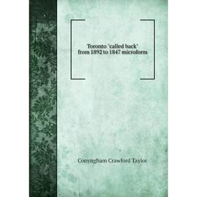 

Книга Toronto called back from 1892 to 1847 microform. Conyngham Crawford Taylor