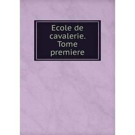 

Книга Ecole de cavalerie. Tome premiere