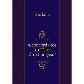

Книга A concordance to The Christian year. John Keble