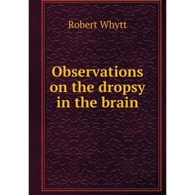 

Книга Observations on the dropsy in the brain