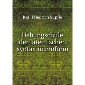 

Книга Uebungschule der lateinischen syntax microform. Karl Friedrich Süpfle