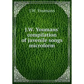 

Книга J. W. Youmans' compilation of juvenile songs microform. J. W. Youmans