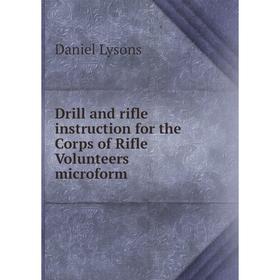 

Книга Drill and rifle instruction for the Corps of Rifle Volunteers microform. Daniel Lysons