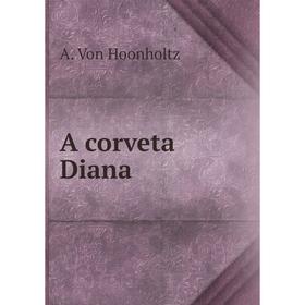 

Книга A corveta Diana. A. Von Hoonholtz