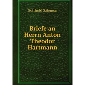 

Книга Briefe an Herrn Anton Theodor Hartmann. Gotthold Salomon