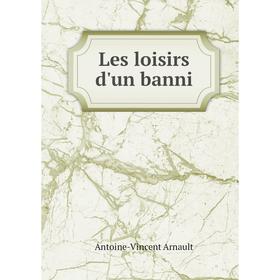 

Книга Les loisirs d'un banni