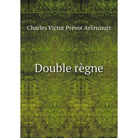 

Книга Double règne. Charles Victor Prévot Arlincourt