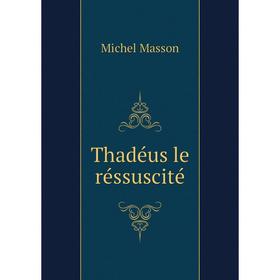 

Книга Thadéus le réssuscité. Michel Masson
