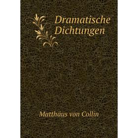 

Книга Dramatische Dichtungen. Matthäus von Collin